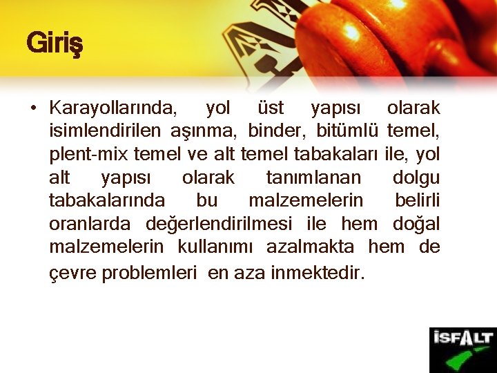 Giriş • Karayollarında, yol üst yapısı olarak isimlendirilen aşınma, binder, bitümlü temel, plent-mix temel