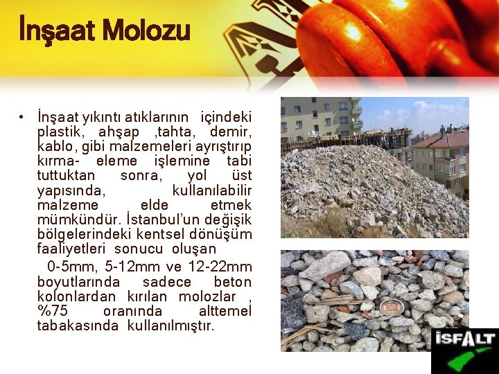 İnşaat Molozu • İnşaat yıkıntı atıklarının içindeki plastik, ahşap , tahta, demir, kablo, gibi