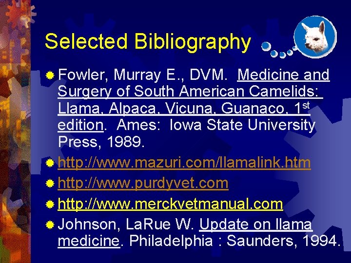 Selected Bibliography ® Fowler, Murray E. , DVM. Medicine and Surgery of South American