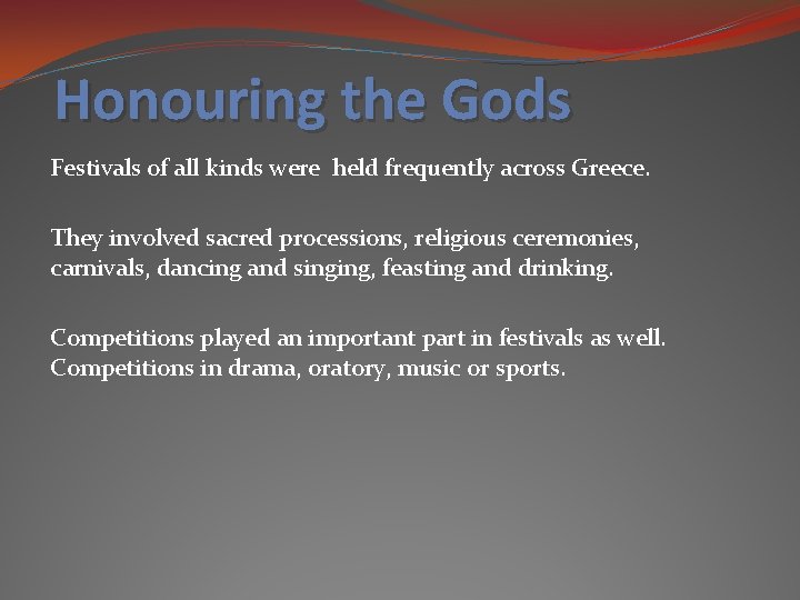 Honouring the Gods Festivals of all kinds were held frequently across Greece. They involved Honouring the Gods Festivals of all kinds were held frequently across Greece. They involved