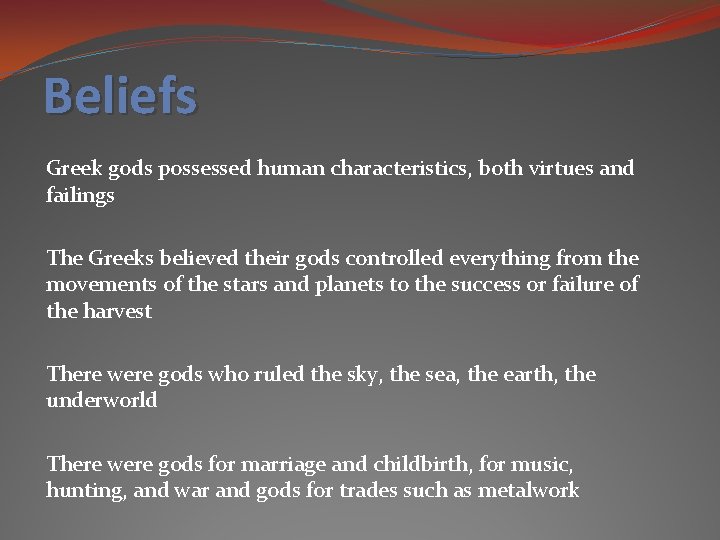 Beliefs Greek gods possessed human characteristics, both virtues and failings The Greeks believed their Beliefs Greek gods possessed human characteristics, both virtues and failings The Greeks believed their