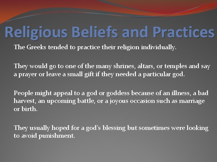 Religious Beliefs and Practices The Greeks tended to practice their religion individually. They would Religious Beliefs and Practices The Greeks tended to practice their religion individually. They would