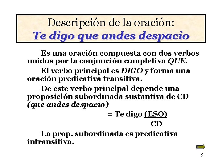 Descripción de la oración: Te digo que andes despacio Es una oración compuesta con