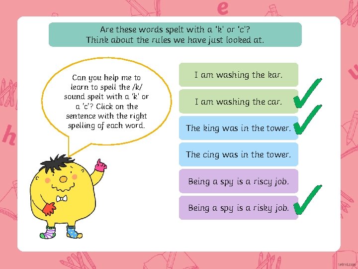 Are these words spelt with a ‘k’ or ‘c’? Think about the rules we
