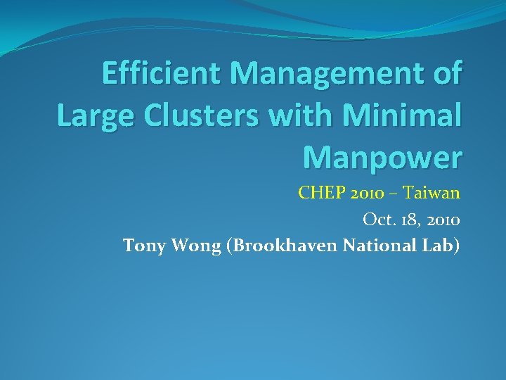 Efficient Management of Large Clusters with Minimal Manpower CHEP 2010 – Taiwan Oct. 18,