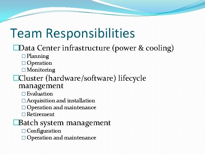 Team Responsibilities �Data Center infrastructure (power & cooling) � Planning � Operation � Monitoring