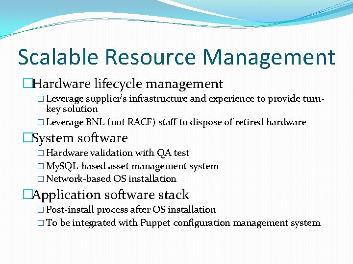 Scalable Resource Management �Hardware lifecycle management � Leverage supplier’s infrastructure and experience to provide