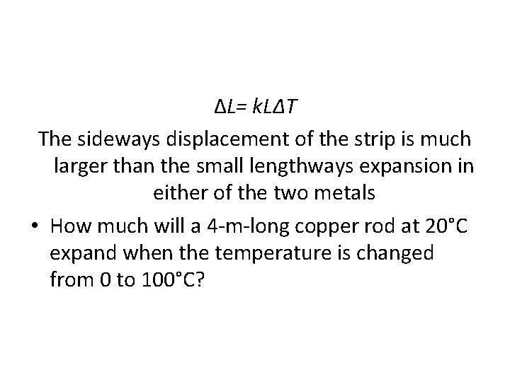 ΔL= k. LΔT The sideways displacement of the strip is much larger than the