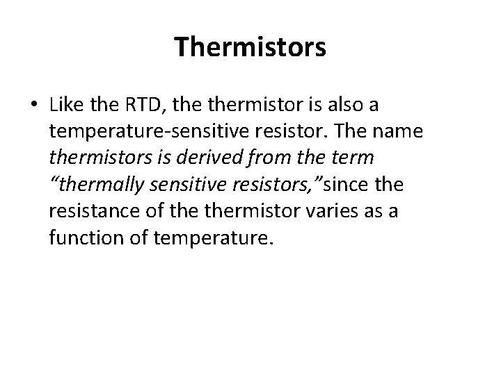 Thermistors • Like the RTD, thermistor is also a temperature-sensitive resistor. The name thermistors