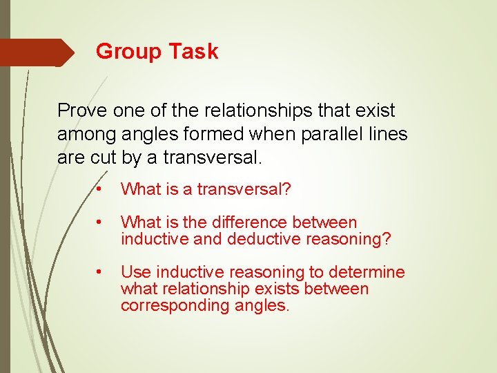 Group Task Prove one of the relationships that exist among angles formed when parallel