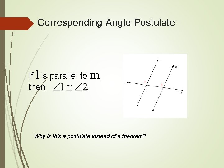 Corresponding Angle Postulate If l is parallel to m , then. Why is this