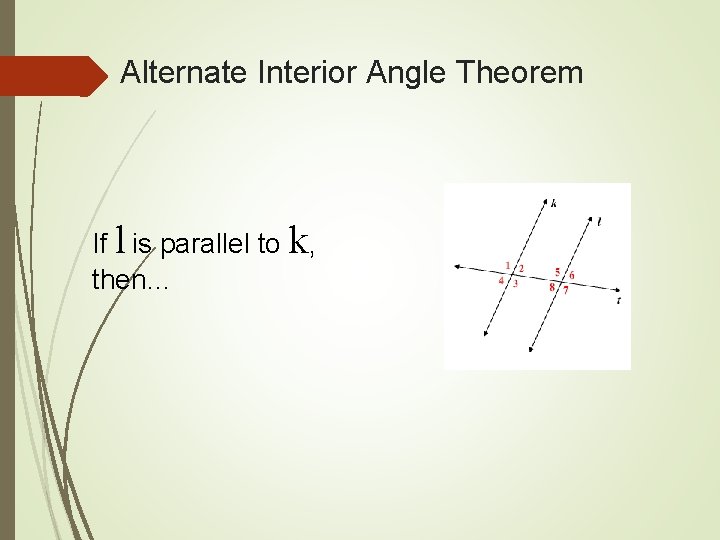 Alternate Interior Angle Theorem If l is parallel to k, then… 