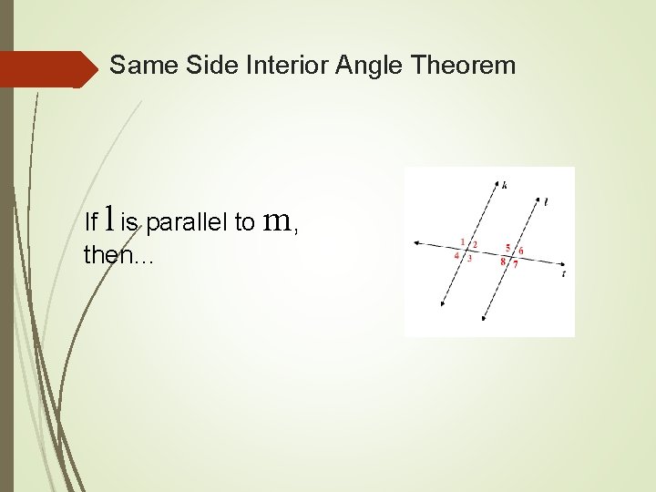 Same Side Interior Angle Theorem If l is parallel to m , then… 
