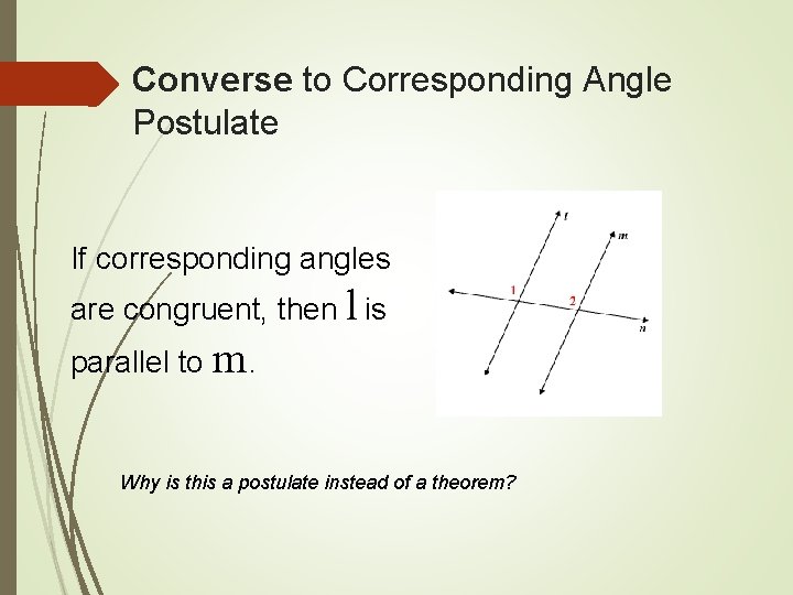 Converse to Corresponding Angle Postulate If corresponding angles are congruent, then l is parallel