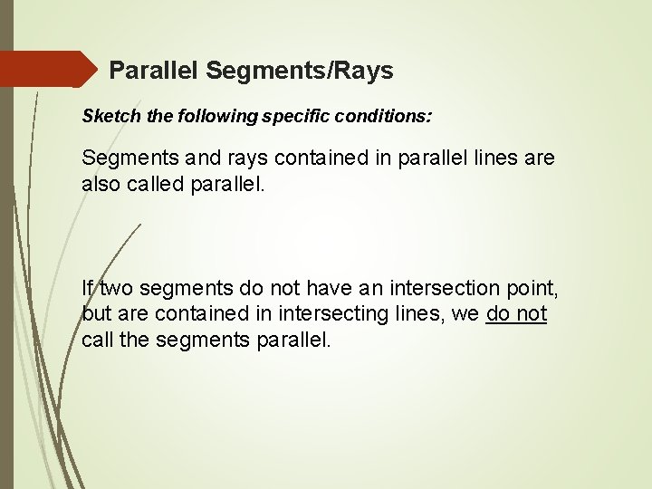 Parallel Segments/Rays Sketch the following specific conditions: Segments and rays contained in parallel lines