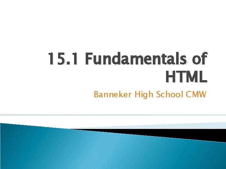 15. 1 Fundamentals of HTML Banneker High School CMW 
