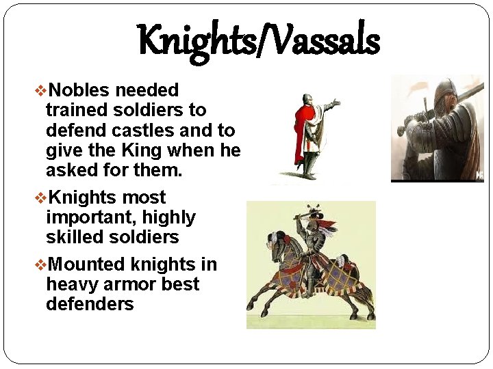 Knights/Vassals v. Nobles needed trained soldiers to defend castles and to give the King