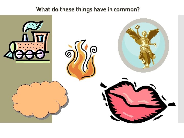 What do these things have in common? 