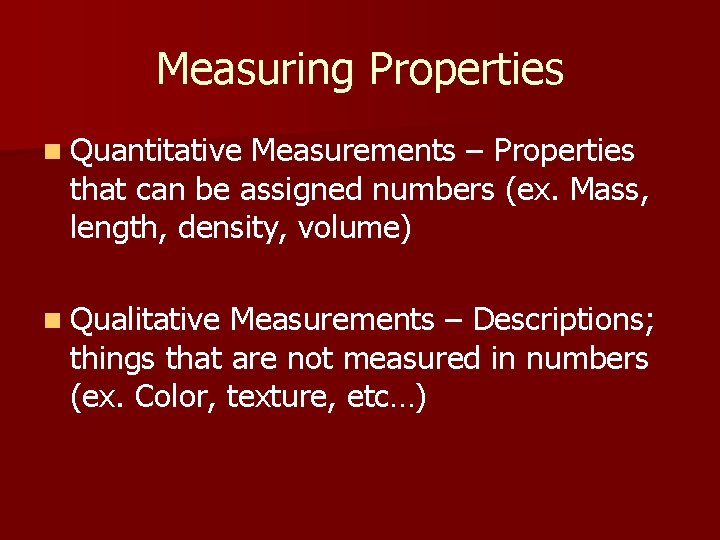 Measuring Properties n Quantitative Measurements – Properties that can be assigned numbers (ex. Mass,