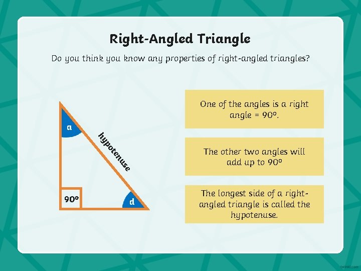 Right-Angled Triangle Do you think you know any properties of right-angled triangles? One of