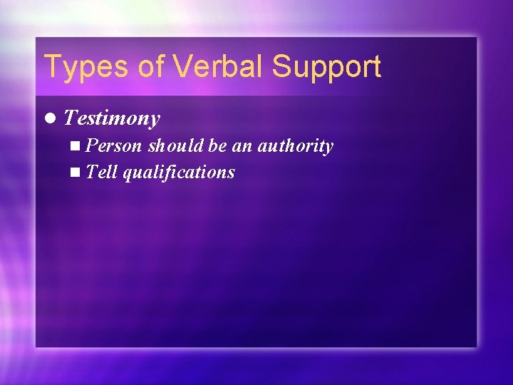 Types of Verbal Support l Testimony n Person should be an authority n Tell