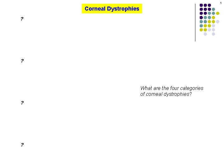 1 Corneal Dystrophies ? ? What are the four categories of corneal dystrophies? ?