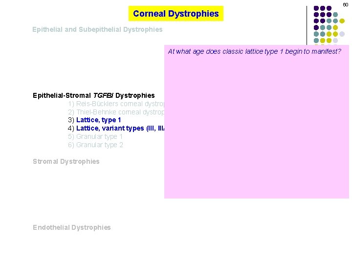 60 Corneal Dystrophies Epithelial and Subepithelial Dystrophies At what age does classic lattice type
