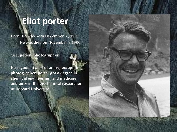 Eliot porter Born: He was born December 6 , 1901 He was died on