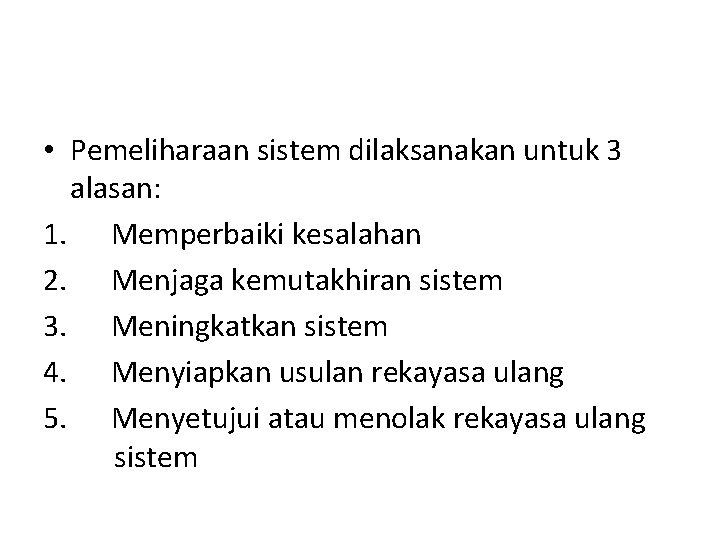  • Pemeliharaan sistem dilaksanakan untuk 3 alasan: 1. Memperbaiki kesalahan 2. Menjaga kemutakhiran