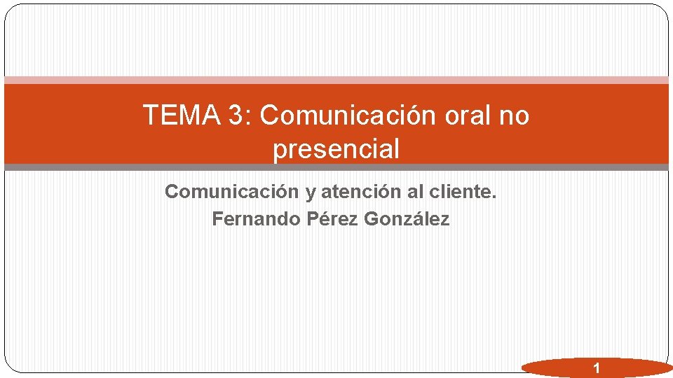 TEMA 3: Comunicación oral no presencial Comunicación y atención al cliente. Fernando Pérez González