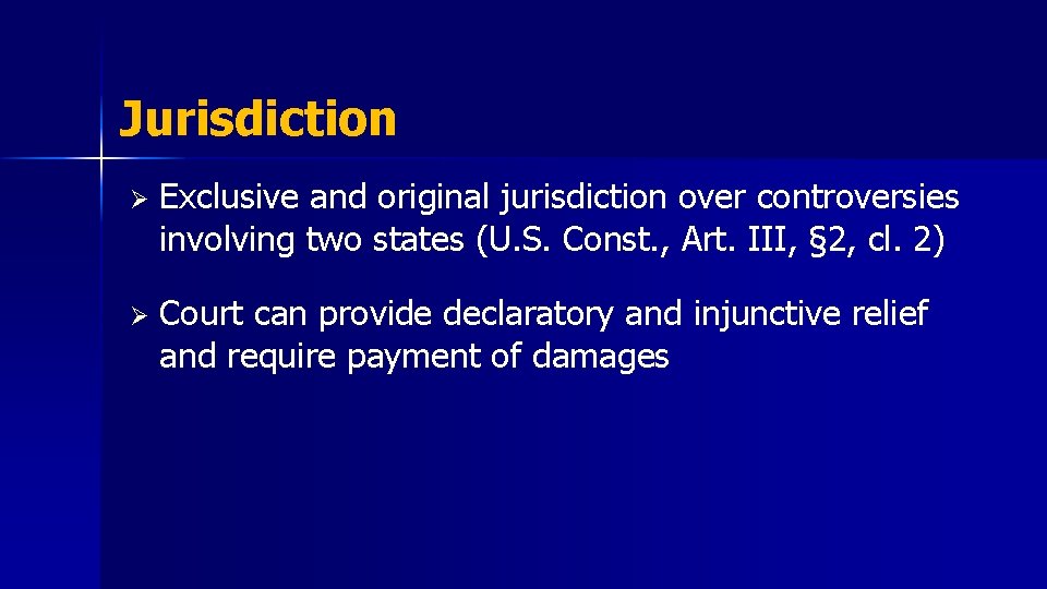 Jurisdiction Ø Exclusive and original jurisdiction over controversies involving two states (U. S. Const.