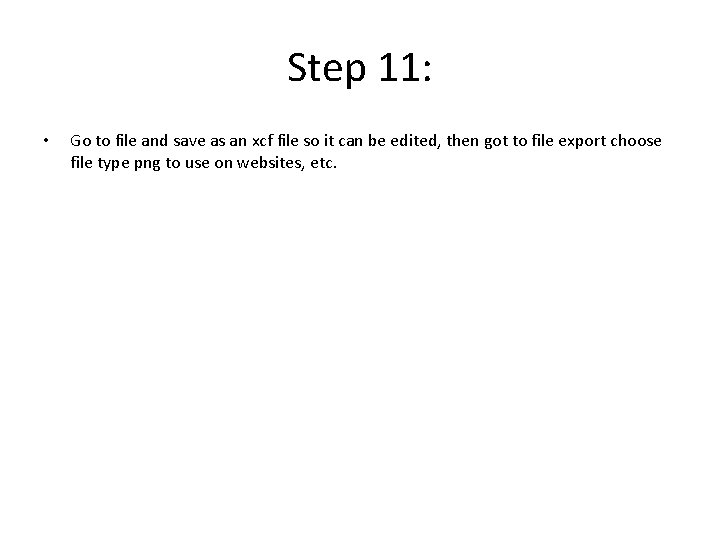 Step 11: • Go to file and save as an xcf file so it