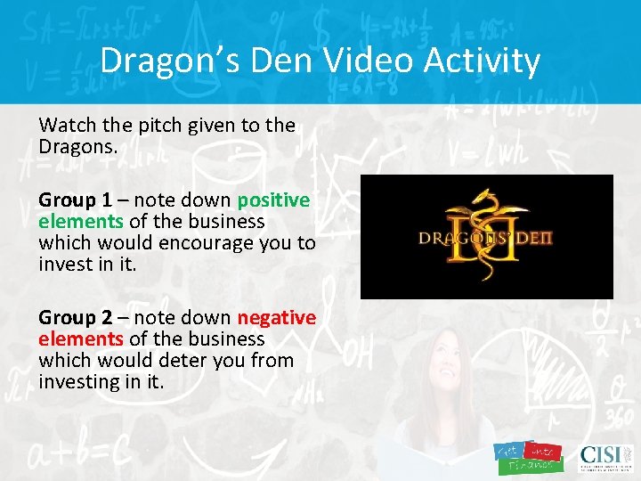 Dragon’s Den Video Activity Watch the pitch given to the Dragons. Group 1 –