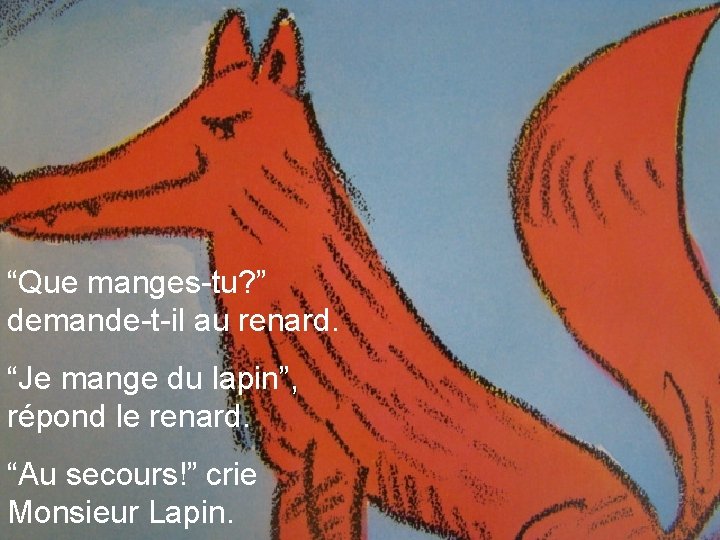 “Que manges-tu? ” demande-t-il au renard. “Je mange du lapin”, répond le renard. “Au