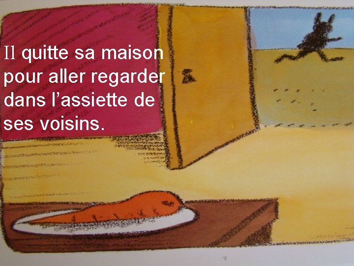 Il quitte sa maison pour aller regarder dans l’assiette de ses voisins. 