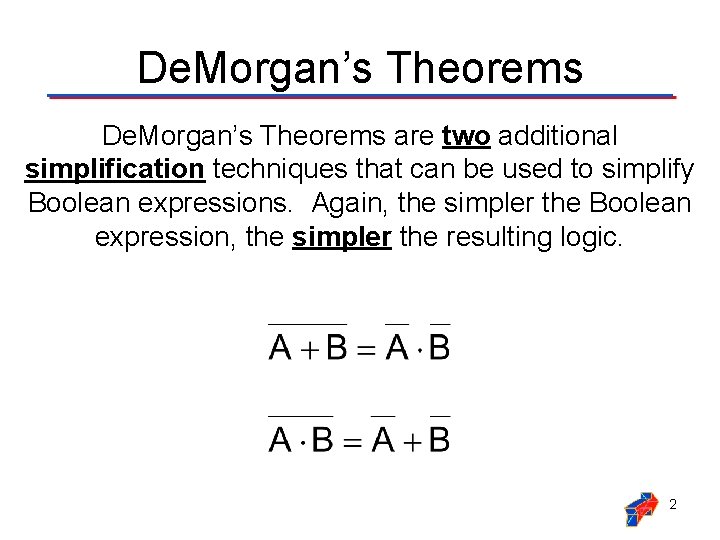 De. Morgan’s Theorems are two additional simplification techniques that can be used to simplify