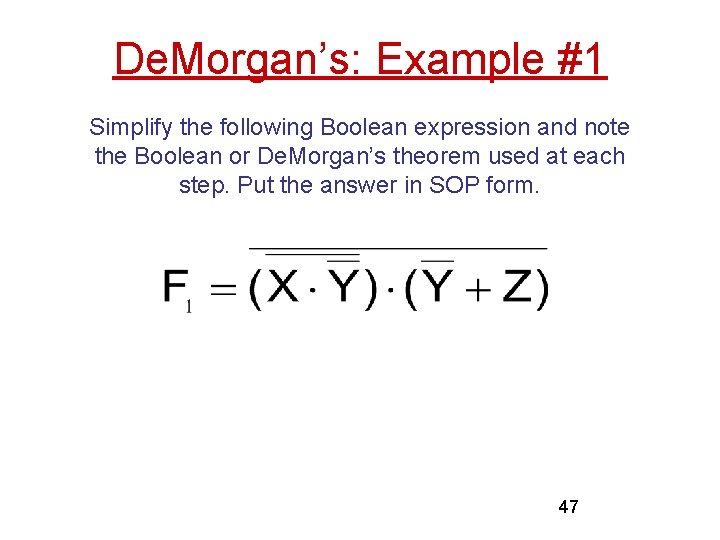 De. Morgan’s: Example #1 Simplify the following Boolean expression and note the Boolean or