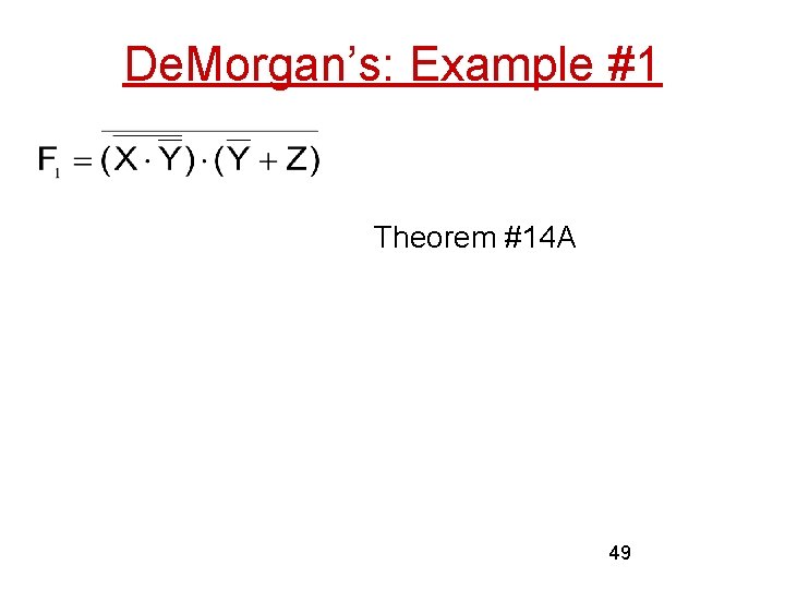 De. Morgan’s: Example #1 Theorem #14 A Theorem #9 & #14 B Theorem #9