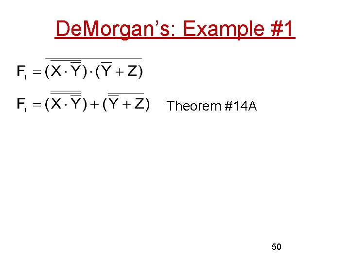 De. Morgan’s: Example #1 Theorem #14 A Theorem #9 & #14 B Theorem #9