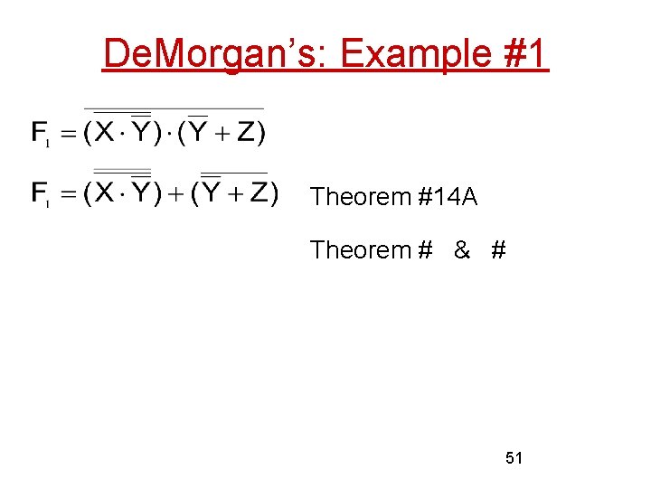 De. Morgan’s: Example #1 Theorem #14 A Theorem # & # Theorem #9 Rewritten