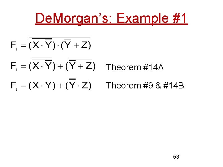 De. Morgan’s: Example #1 Theorem #14 A Theorem #9 & #14 B Theorem #9