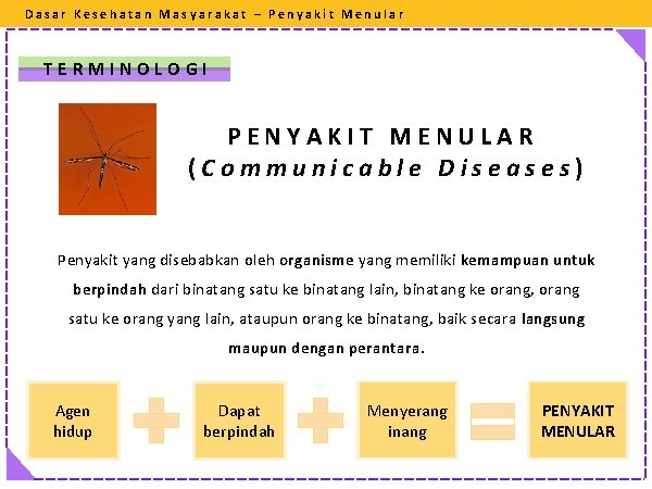 Dasar Kesehatan Masyarakat – Penyakit Menular TERMINOLOGI PENYAKIT MENULAR (Communicable Diseases) Penyakit yang disebabkan