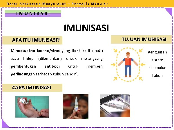 Dasar Kesehatan Masyarakat – Penyakit Menular IMUNISASI TUJUAN IMUNISASI APA ITU IMUNISASI? Memasukkan kuman/virus