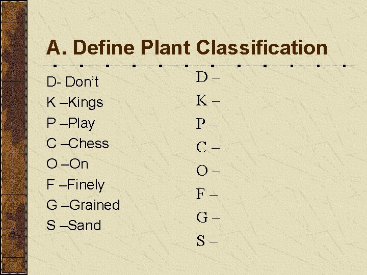A. Define Plant Classification D- Don’t K –Kings P –Play C –Chess O –On A. Define Plant Classification D- Don’t K –Kings P –Play C –Chess O –On