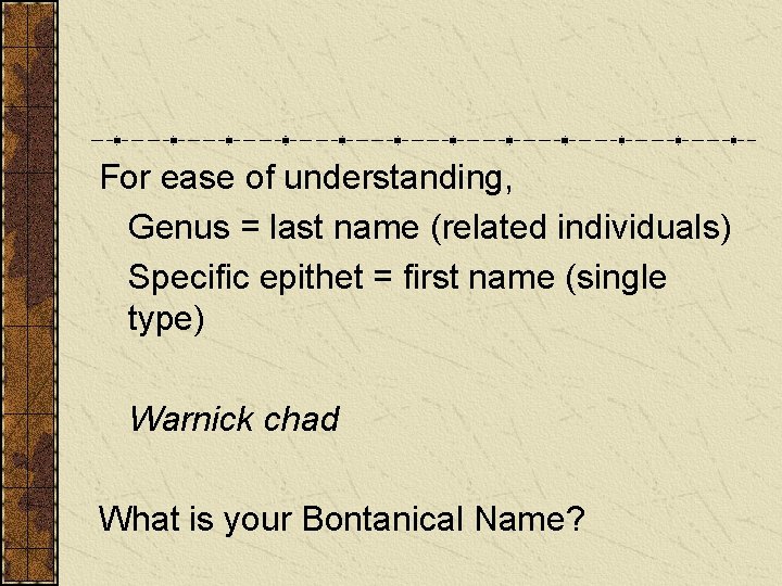 For ease of understanding, Genus = last name (related individuals) Specific epithet = first For ease of understanding, Genus = last name (related individuals) Specific epithet = first