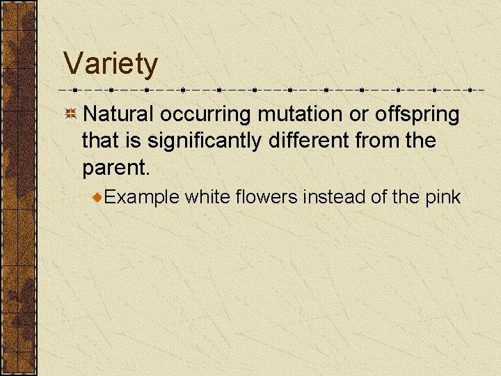 Variety Natural occurring mutation or offspring that is significantly different from the parent. Example Variety Natural occurring mutation or offspring that is significantly different from the parent. Example