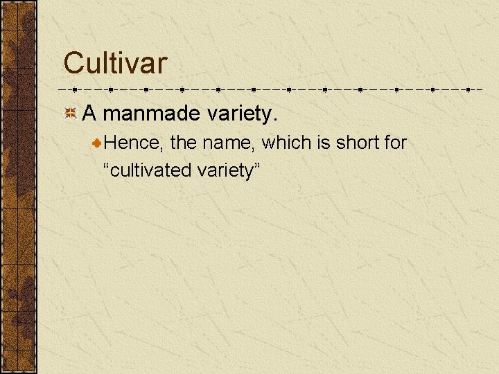 Cultivar A manmade variety. Hence, the name, which is short for “cultivated variety” Cultivar A manmade variety. Hence, the name, which is short for “cultivated variety”
