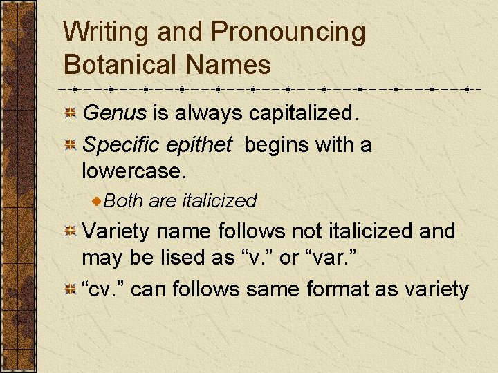 Writing and Pronouncing Botanical Names Genus is always capitalized. Specific epithet begins with a Writing and Pronouncing Botanical Names Genus is always capitalized. Specific epithet begins with a