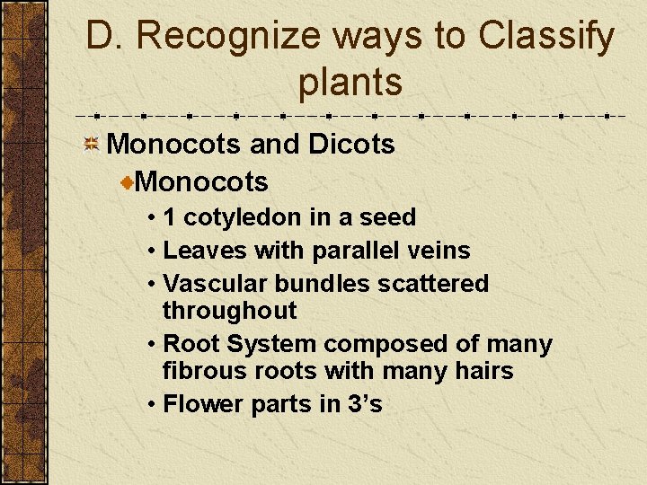 D. Recognize ways to Classify plants Monocots and Dicots Monocots • 1 cotyledon in D. Recognize ways to Classify plants Monocots and Dicots Monocots • 1 cotyledon in