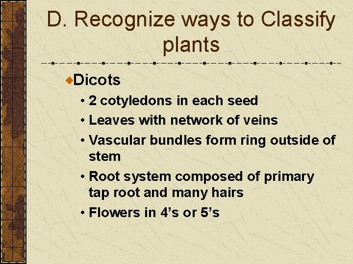 D. Recognize ways to Classify plants Dicots • 2 cotyledons in each seed • D. Recognize ways to Classify plants Dicots • 2 cotyledons in each seed •